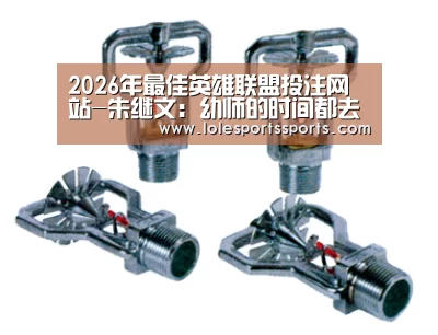 2026年最佳英雄联盟投注网站-朱继文：幼师的时间都去哪儿了